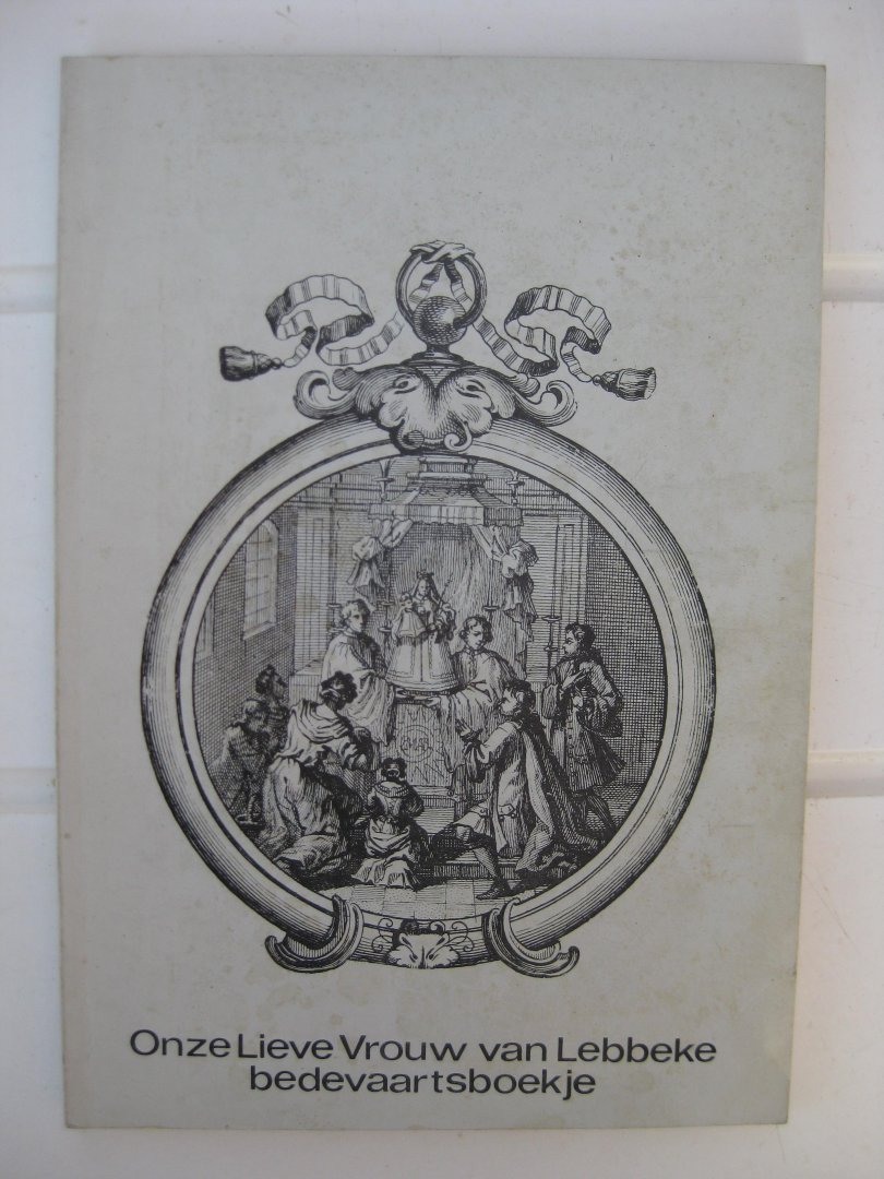 Deboutte, A. - Bedevaartsboekje ter ere van Onze LieveVrouw van Lebbeke, Troosteres der Bedrukten.