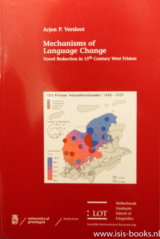 VERSLOOT, A.P. - Mechanisms of language change. Vowel reduction in 15th century West Frisian.