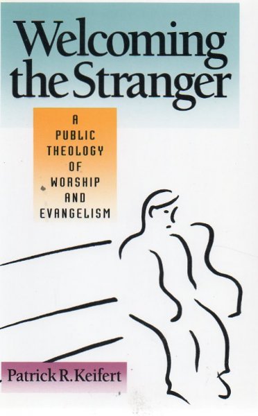 Keifert, Patrick R. - Welcoming the Stranger / A Public Theology of Worship and Evangelism