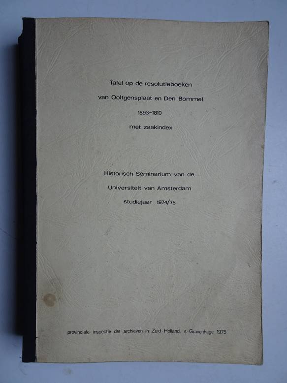 Diverse auteurs. - Tafel op de resolutieboeken van Ooltgensplaat en Den Bommel 1593-1810, met zaakindex; historisch seminarium van de Universiteit van Amsterdam studiejaar 1974/75.