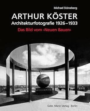 KÖSTER, ARTHUR. - STÖNEBERG, MICHAEL (AUTOR): - Arthur Köster. Architekturfotografie 1926-1933. Das Bild vom Neuen Bauen.