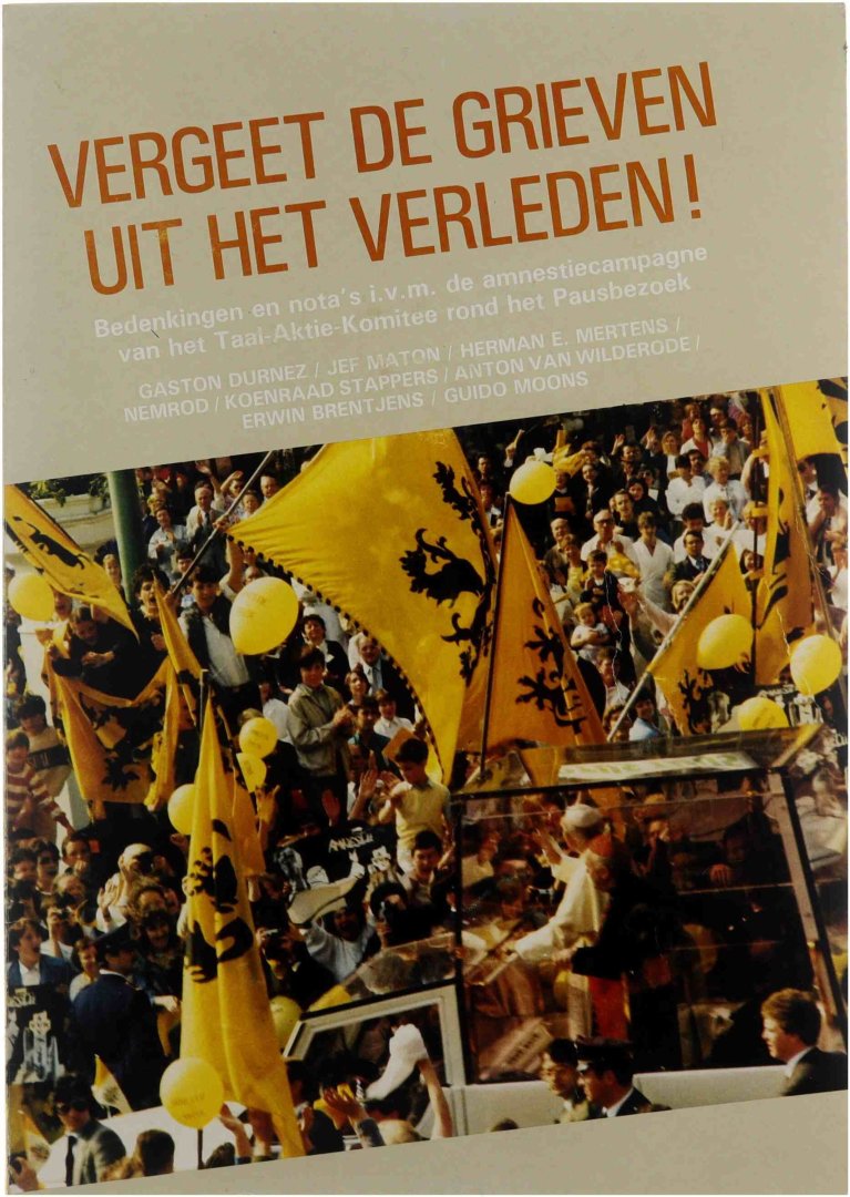 Guido Moons - Vergeet de Grieven uit het Verleden! - Bedenkingen en nota's in verband met de amnestiecampagne van het Taal-Aktie-Komitee rond het Pausbezoek