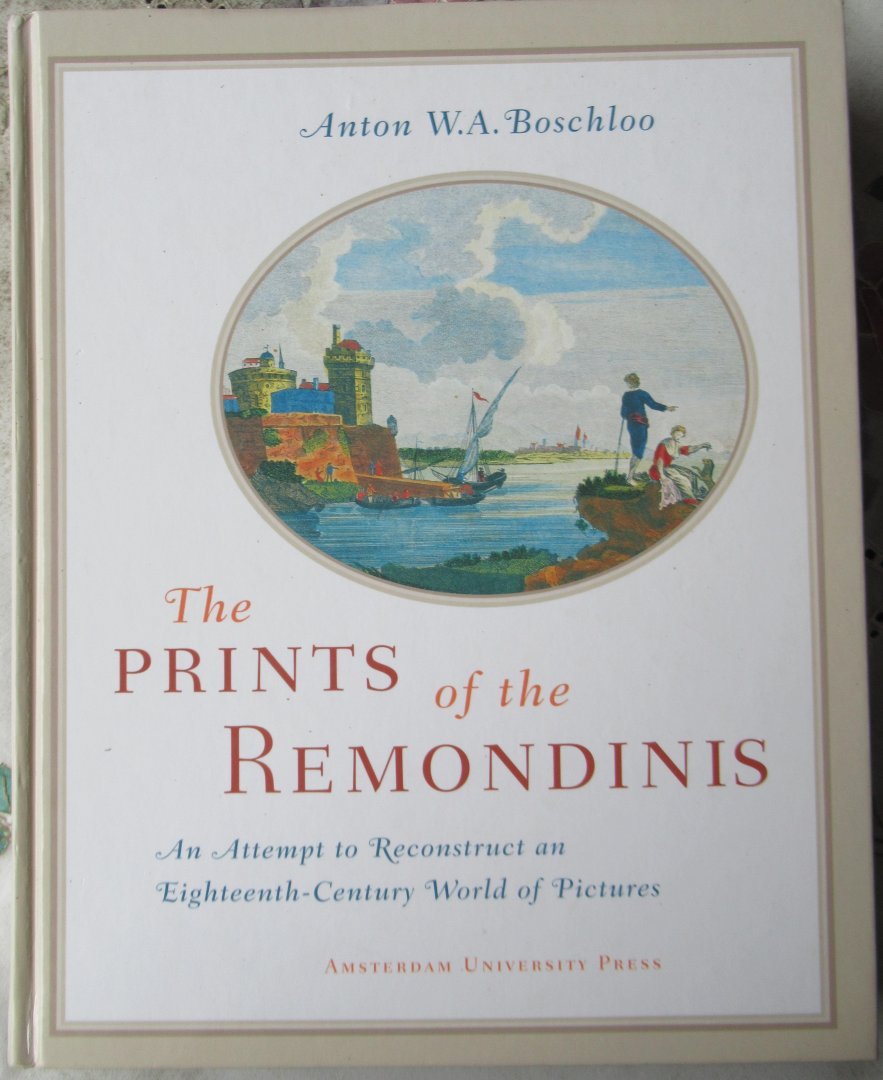 Boschloo, A.W.A. - The prints of the Remondinis. An attempt to reconstruct and eighteenth century world of pictures
