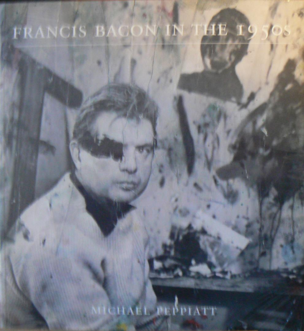 Peppiatt, Michael - Francis Bacon in the 1950s