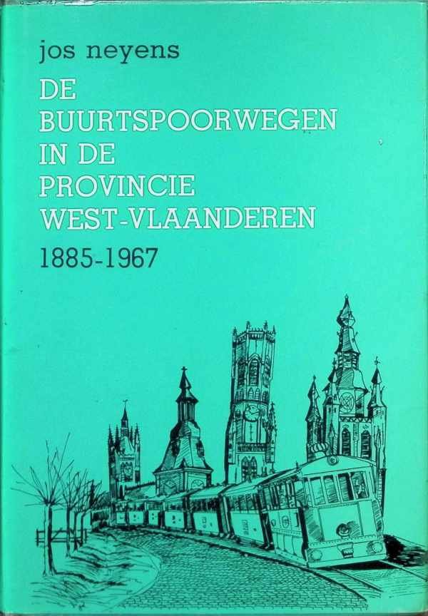 Jos Neyens - De Buurtspoorwegen in de provincie West-Vlaanderen  1885-1967