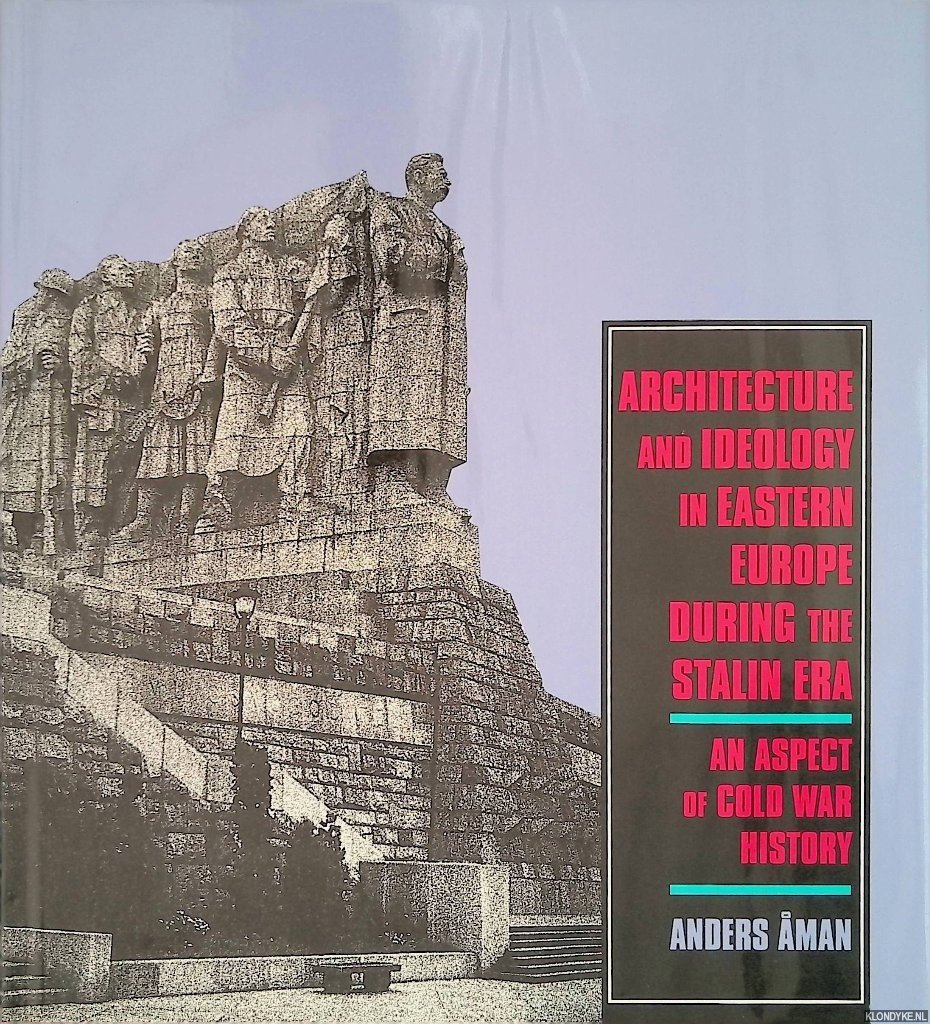 Aman, Anders - Architecture and Ideology in Eastern Europe During the Stalin Era: An Aspect of Cold War History