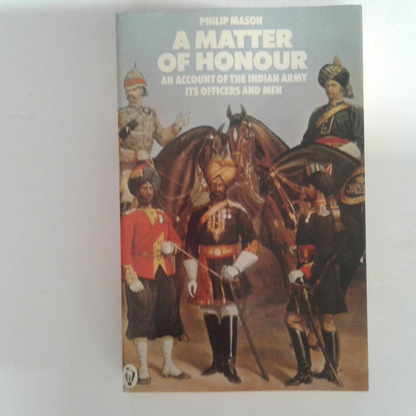 Mason, philip - A Matter of Honour ; An account of the Indian Army its Officers and Men