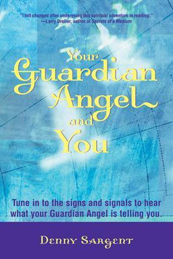 Your Guardian Angel and You / Tune in to the Signs and Signals to Hear What Your Guardian Angel Is Telling You