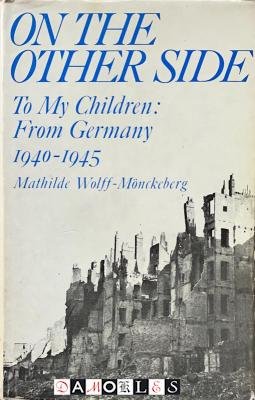 Mathilde Wolff-Mönckeberg - On the Other Side. To My Children: From Germany 1940 - 1945