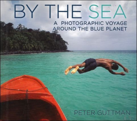 Peter Guttman ; Fabrizio LaRocca ; Nick Grant, - By the Sea : A Photographic Voyage Around the Blue Planet