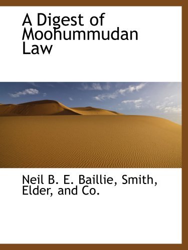 Baillie, Neil Benjamin Edmonstone. - A digest of Moohummudan law on the subjects to which it is usually applied by British Courts of Justice in India. Part second : The doctrine of the diaspora of the Imameea Code of Jurisprudence on the most important of the same subjects.