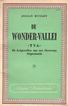 Huxley, Julian, - De wonder-vallei. T.V.A. De lotgevallen van een Ontwerps Organisatie. Met een voorwoord van John G. Winant, ambassadeur der Vereenigde Staten in Londen.