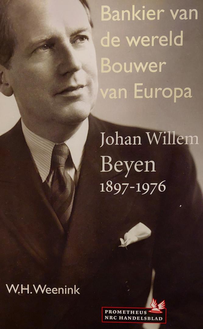W H Weenink - Bankier van de wereld, bouwer van Europa / J.W. Beyen 1897-1976