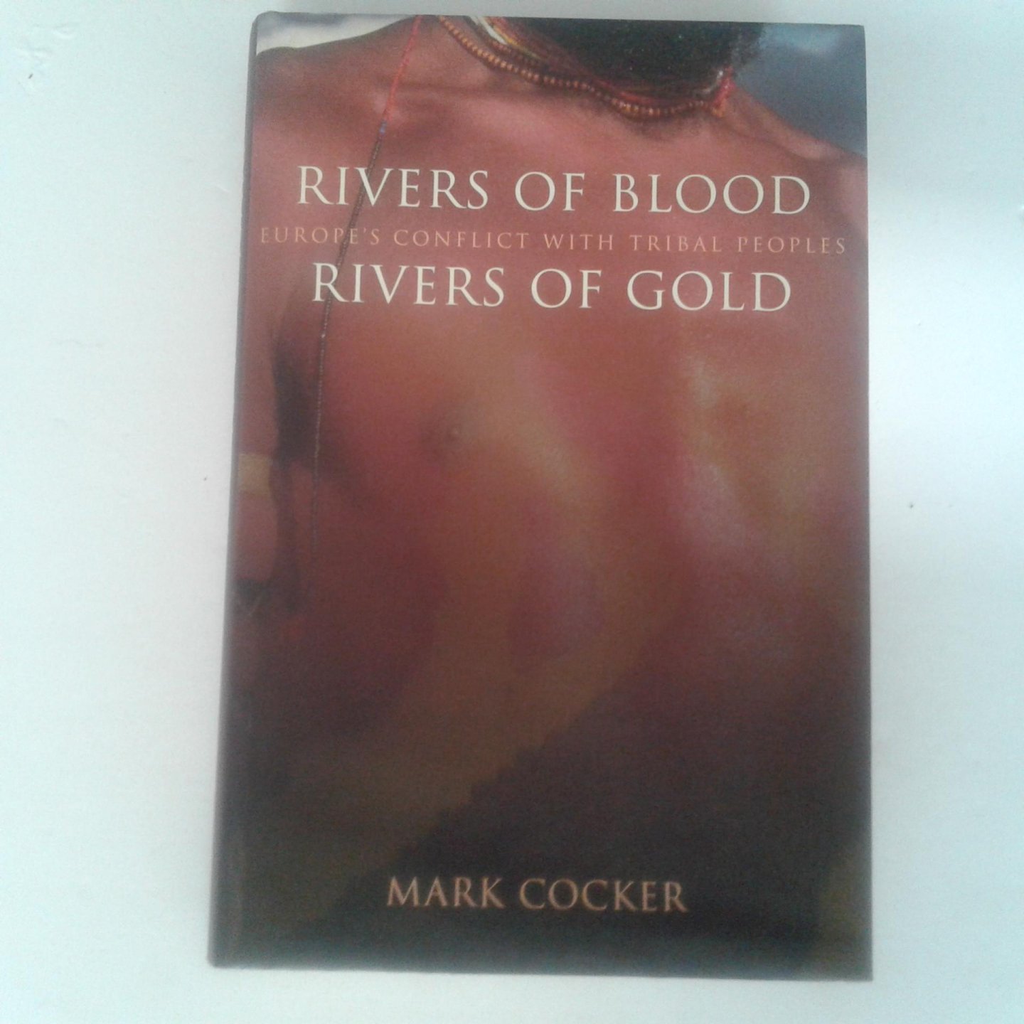 Cocker, mark - Rivers of Blood, Rivers of Gold ; Europa's conflict with Tribal Peoples