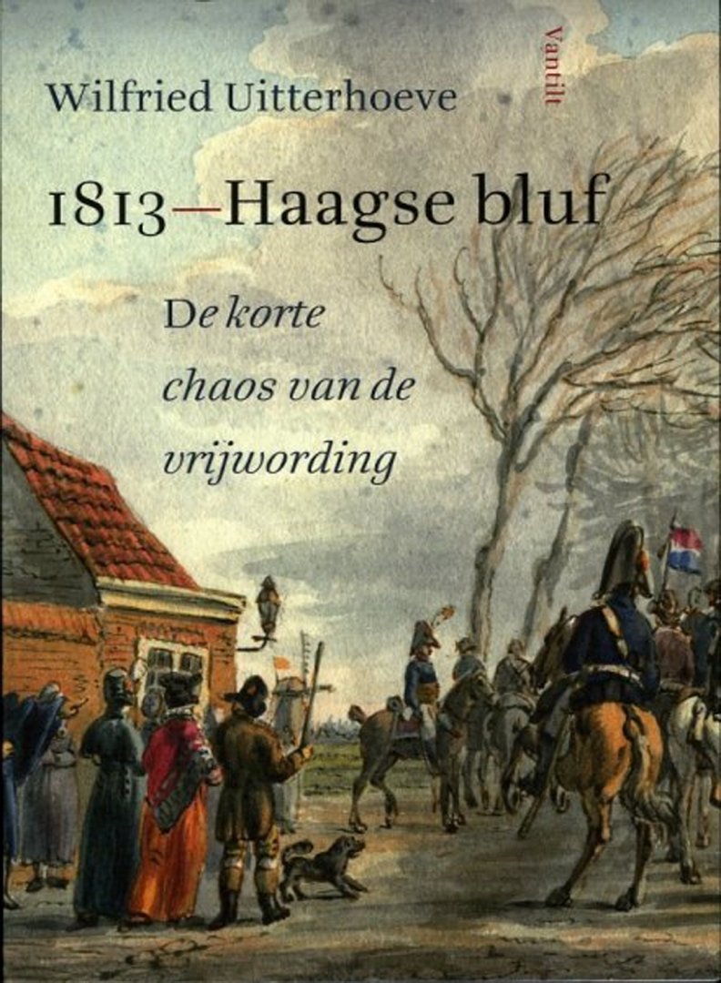 UITTERHOEVE, Wilfried - 1813- Haagse bluf. De korte chaos van de vrijwording