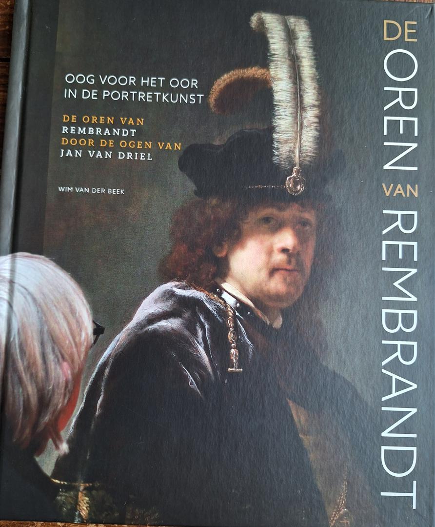 BEEK, Wim van der - De oren van Rembrandt. Oog voor het oor in de portretkunst. De oren van Rembrandt door de ogen van Jan van Driel
