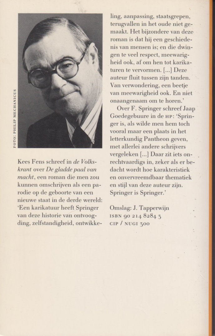 SPRINGER (Batavia 15 January 1932 - The Hague 7 November 2011)  PSEUD. VAN CAREL JAN SCHNEIDER, F. - De gladde paal van macht - Een politieke legende Te lezen als parodie op de geboorte van een nieuwe staat in de derde wereld.