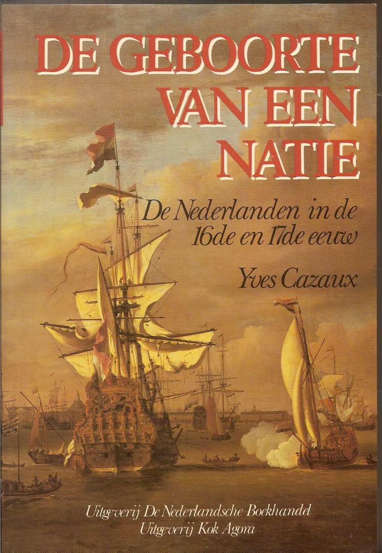Cazaux, Yves - De geboorte van een natie. De Nederlanden in de 16e en 17e eeuw
