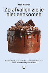 Zo afvallen zie je niet aankomen - Waarom chocola, taart en uit eten gaan essentieel zijn om te kunnen afvallen met blijvend resultaat