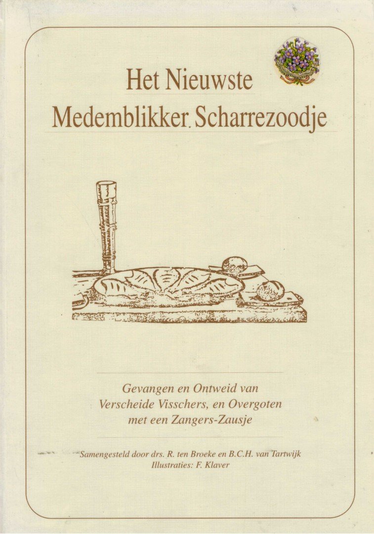 Broeke, drs. R. ten en B.C.H. van Tartwijk (samengesteld door) en F. Klaver (illustraties) - Het Nieuwste Medemblikker Scharrezoodje (Gevangen en Ontweid van Verscheide Visschers, en Overgoten met een Zangers-Zausje),