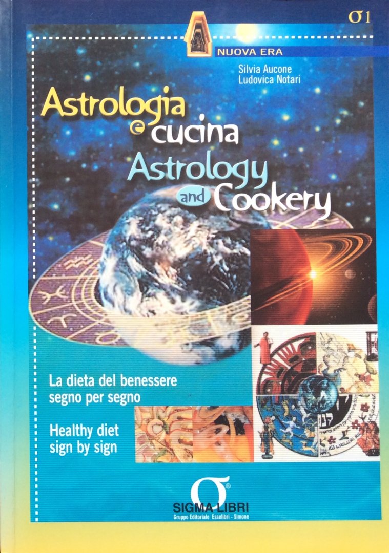Aucone, Silvia and Ludovica Notari - Astrologia e cucina; la dieta del benessere segno per segno / astrology and cookery; healthy diet sign by sign