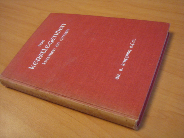 Knipping, Dr. B - Hoe Kerstlegenden kwamen en gingen - Over de ontwikkeling van de Kerstvoorstelling