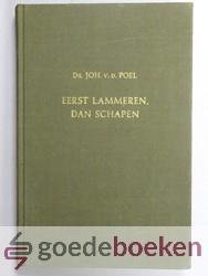 Poel, Ds. Joh. v.d. - Eerst lammeren, dan schapen