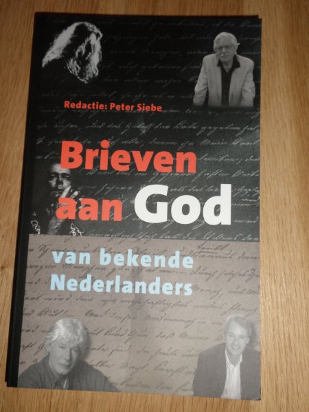 Siebe, Peter (redactie) - Brieven aan god van bekende Nederlanders.