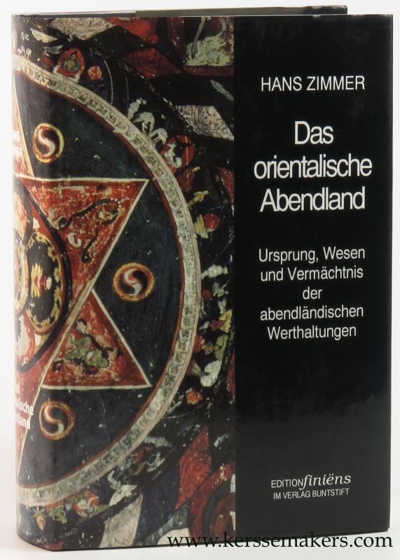 Zimmer, Hans. - Das orientalische Abendland. Ursprung, Wesen und Vermächtnis der abendländischen Welthaltungen.