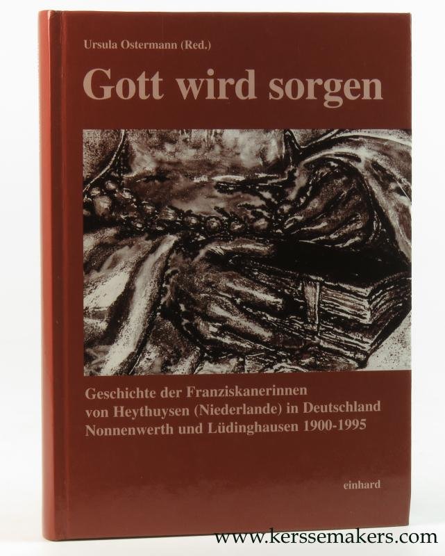 Ostermann, Ursula (ed.). - Gott wird sorgen. Geschichte der Franziskanerinnen von Heythuysen/Niederlande in Deutschland. Nonnenwerth und Lüdinghausen 1900-1995.
