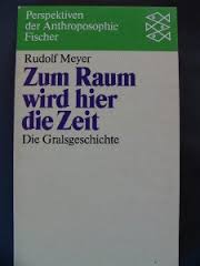 Meyer, Rudolf - Zum Raum wird hier die Zeit. Die Gralgeschichte