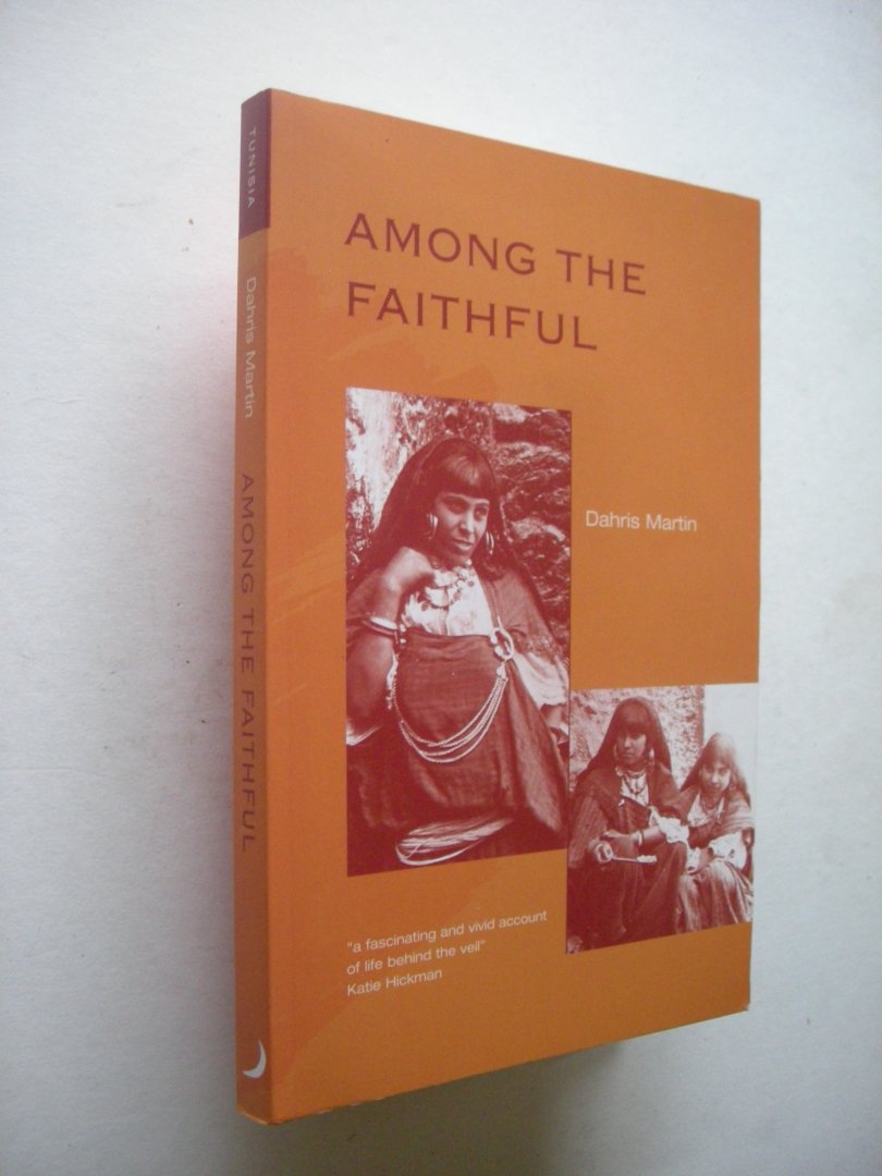 Martin, Dahris - Among the Faithful (Life behind the veil, traditional Tunisian society in the late 1920s)