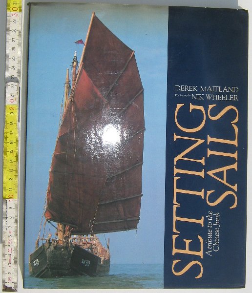 Maitland, Derek; Wheeler, Nik - Setting Sails. A tribute to the Chinese Junk