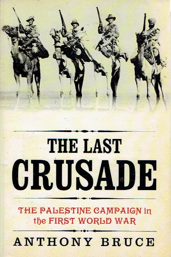 BRUCE, Anthony - The Last Crusade - The Palestine Campaign in the First World War.