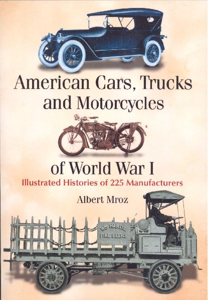 Mroz, Albert - - American Cars, Trucks and Motorcycles of World War I. Illustrated Histories of 225 Manufacturers.