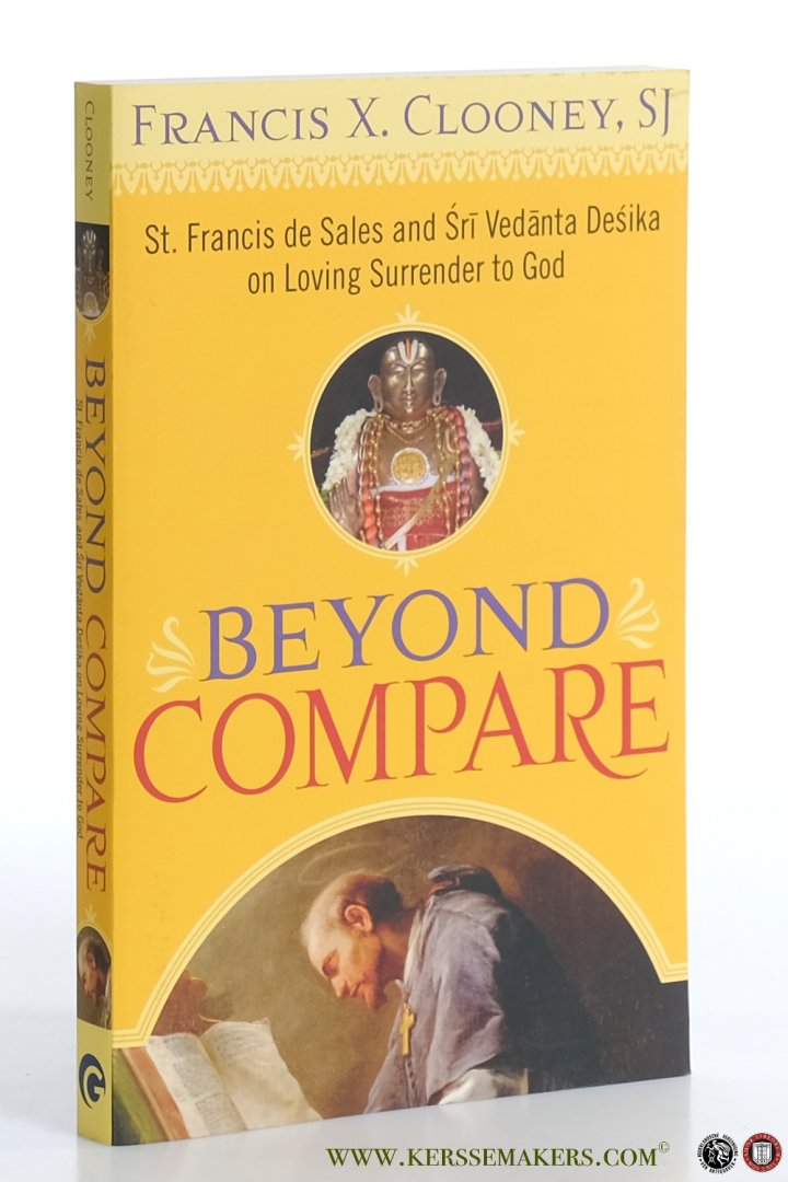 Clooney, Francis X. - Beyond Compare. St. Francis de Sales and Sri Vedanta Desika on Loving Surrender to God.