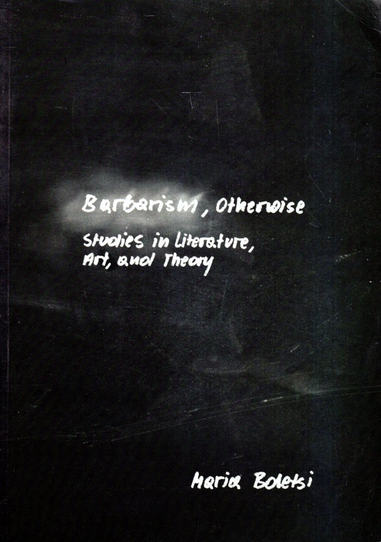 Boletsi, Maria. - Barbarism, otherwise : studies in literature, art and theory.