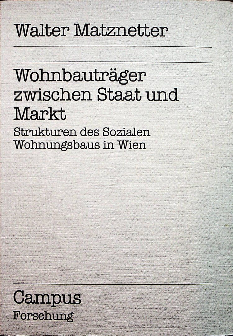 Matznetter, Walter - Wohnbauträger zwischen Staat und Markt : Strukturen des Sozialen Wohnungsbausin Wien / Walter Matznetter