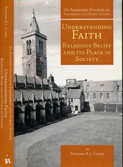 Clark, Stephen R.L. - Understanding Faith: Religious belief and its place society.