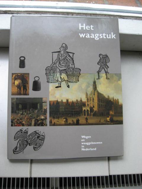 Slechte, C.H. en Herweijer, N.-redactie - Het Waagstuk- de geschiedenis van waaggebouwen en wegen in Nederland