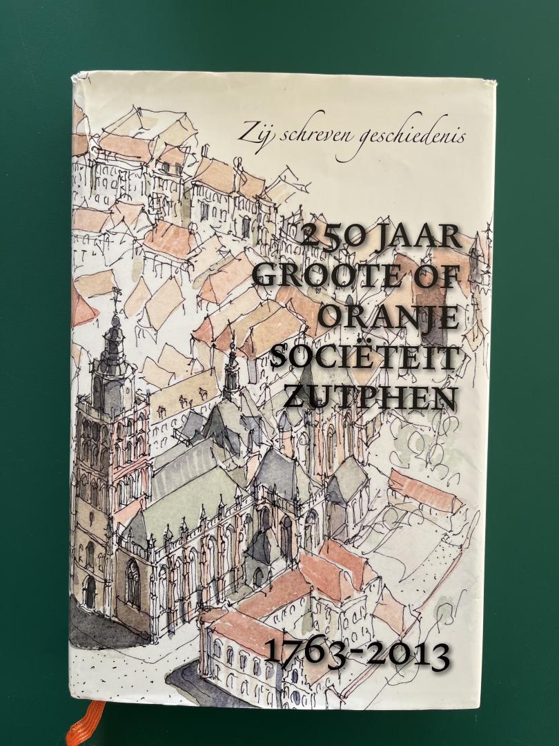 Schriks, Chris - Zij schreven geschiedenis - 250 jaar Groote of Oranje Societeit Zutphen, 1763 - 2013