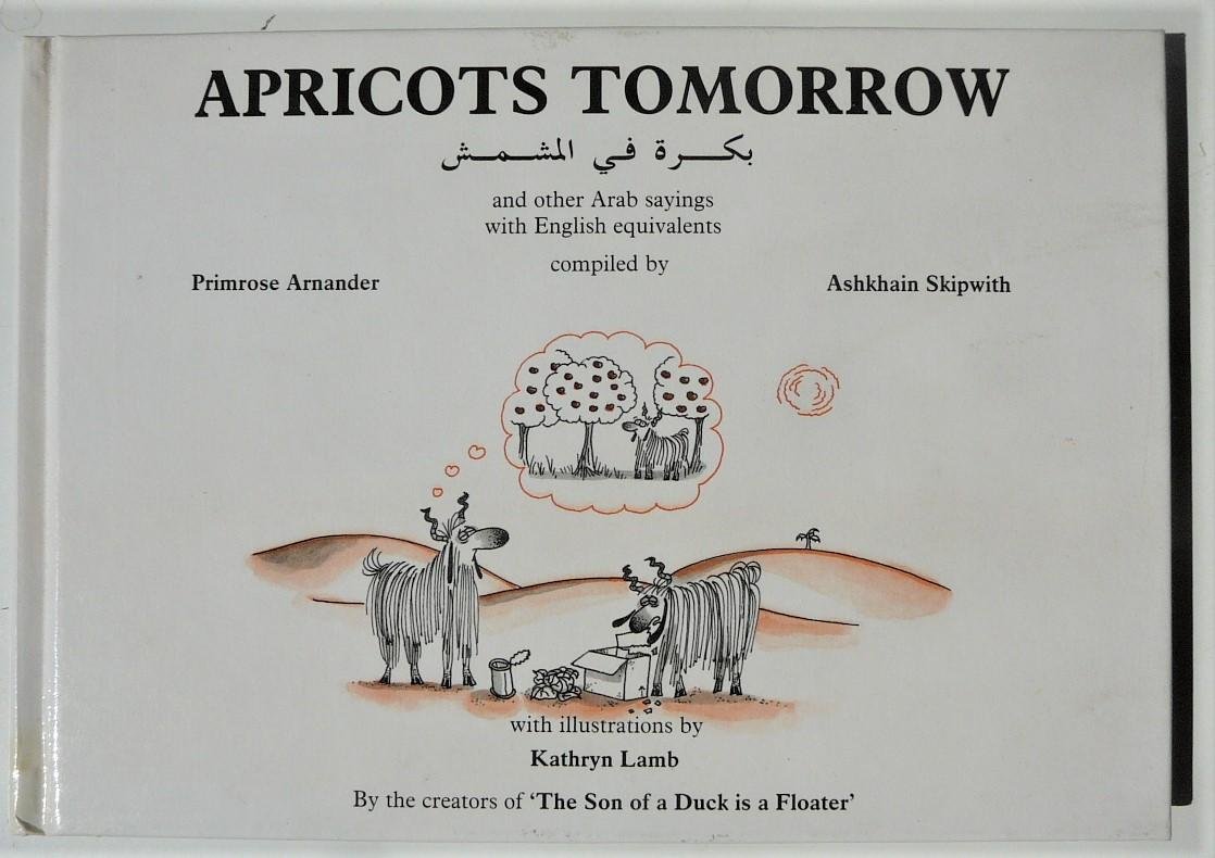 Arnander, P. and Ashkhain Skipwith - Apricot's Tomorrow and other Arab sayings with English equivalents/ Illustrations
