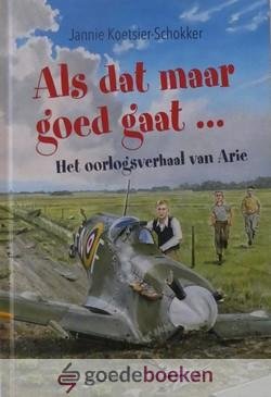 Koetsier-Schokker, Jannie - Als dat maar goed gaat... *nieuw* --- Het oorlogsverhaal van Arie