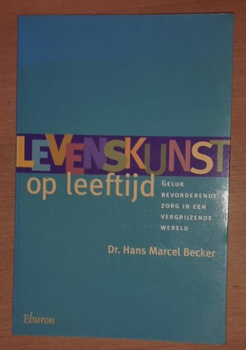 Becker, H. M. - Levenskunst op leeftijd: Geluk bevorderende zorg in een vergrijzende wereld