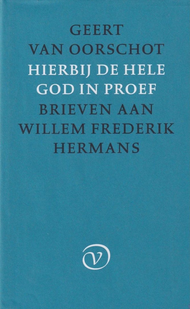 Oorschot, Geert A. - Hierbij de hele God in proef: Brieven aan Willem Frederik Hermans