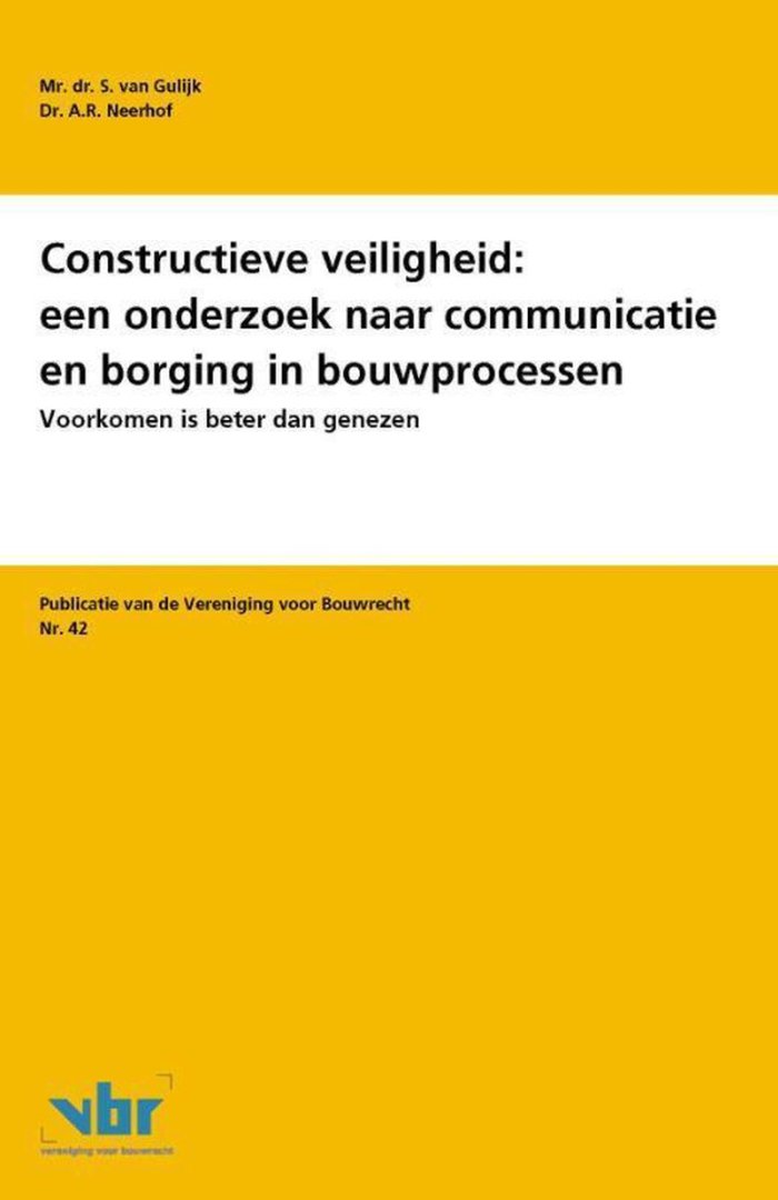 Gulijk; Stéphanie van & A.R. Neerhof. - Constructieve veiligheid : een onderzoek naar communicatie en borging in bouwprocessen : voorkomen is beter dan genezenUitgever: 's-Gravenhage : IBR, Instituut voor Bouwrecht, [2014] ©2014