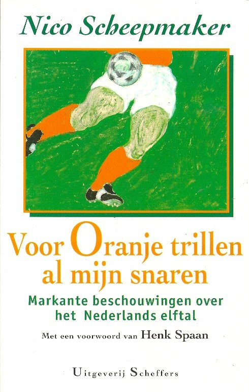 NICO SCHEEPMAKER - Voor Oranje trillen al mijn snaren -Markante beschouwing over het Nederlands elftal