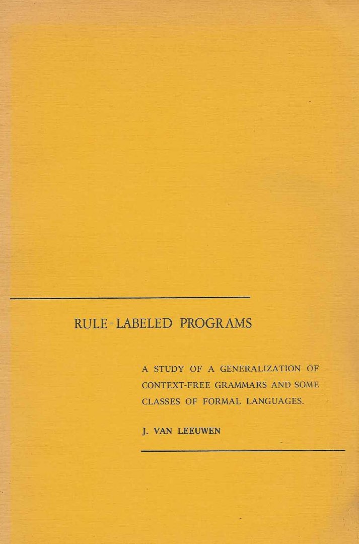 Leeuwen, Jan van. - Rule-labeled programs: A study of a generalization of context-free grammars and some classes of formal languages.