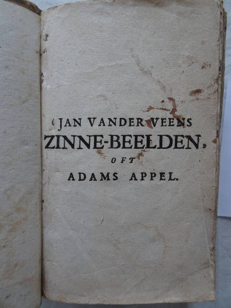 Veen, Jan vander. - Jan vander Veens Zinne-beelden, oft Adams appel, Verciert met seer aardige konst-platen. Mitsgaders syne oude en nieuwe ongemeene bruylofs- en Zegezangen, Raatselen, uytgebeeldt met zin-ryke uytleggingen; syn gulden en yseren eeuw; alsmede een...