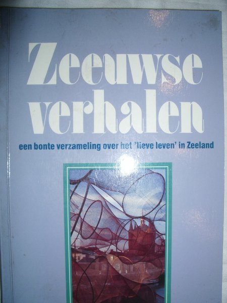 diverse auteurs - Zeeuwse verhalen, een bonte verzameling over het "lieve leven" in Zeeland